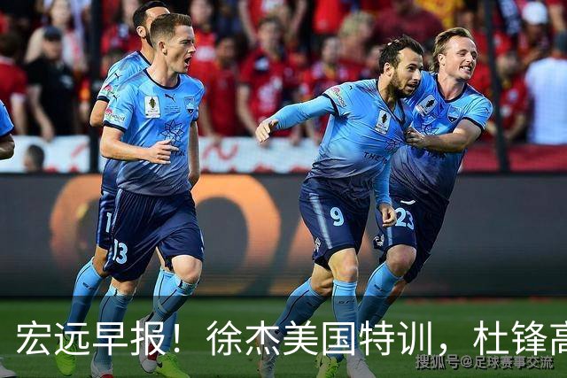 宏远早报！徐杰美国特训，杜锋高频率参加活动，虎头天赋异禀！